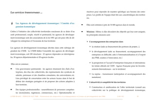 réactives pour répondre de manière spéciﬁque aux besoins des entre-
Les services transversaux ...
                                                                                                                                                            prises. Les proﬁls de l’équipe étant liés aux caractéristiques des territoi-
                                                                                                                                                            res.

          Les Agences de développement économique / Comités d’ex-
                                                                                                                                                 ➡          Elles sont estimées à près de 10 000 agences dans le monde.
          pansion économique

Créées à l’initiative des collectivités territoriales soucieuses de se doter d’un                                                                ➡          Missions : Même si elles découlent des objectifs qui leur sont assignés,
outil professionnel, souple, réactif et partenarial, les agences de développe-                                                                              les principales missions sont :
ment économique sont des associations de la loi 1901 qui ont pour rôle de dé-
velopper les entreprises et l’économie de leur territoire.                                                                                                  ✴ L’accompagnement des entreprises dans

                                                                                                                                                                 ✴ la création (aide au ﬁnancement des porteurs de projets...),
Les agences de développement économique décrites dans cette rubrique dé-
pendent du CNER. Le CNER fédère l’ensemble des agences de développe-                                                                                             ✴ le développement (aide au ﬁnancement, accompagnement des
ment économique, soit 100 structures : 22 agences régionales ou interrégiona-                                                                                          entreprises en difﬁculté, aide à l’internationalisation et à l’export
les, 50 agences départementales et 28 agences locales.                                                                                                                 des PME, soutien à l’innovation, etc.)

                                                                                                                                                                 ✴ la prospection et l’accueil d’entreprises françaises et internationa-
Elles ont en commun :
                                                                                                                                                                       les (relais ofﬁciels de l’AFII - Agence Française pour les Investis-
➡         Une gouvernance partenariale : les agences réunissent des chefs d’en-                                                                                        sements Internationaux - sur le territoire)
          treprises, des élus des collectivités, des représentants des syndicats de
                                                                                                                                                                 ✴ La reprise - transmission (anticipation et accompagnement des
          salariés, patronaux et des chambres consulaires, des universitaires etc.
                                                                                                                                                                       mutations)
          Lieu privilégié de concertation entre les acteurs locaux dans le but de
          déﬁnir des stratégies partagées et de proposer des actions adaptées à                                                                             ✴ L’attractivité et compétitivité des territoires
          leur territoire.
                                                                                                                                                                 ✴ Construction et amélioration de l’offre territoriale (conseil aux
➡         Des équipes professionnelles : rassemblement de personnes compéten-                                                                                          collectivités sur la politique de développement économique,
          tes (économistes, ingénieurs, commerciaux, etc.). Opérationnelles et
L I V R E B L A N C : S E RV I C E S A U X P M E - P r é s e n t a t i o n d e s d i s p o s i t i f s d ’ a c c o m p a g n e m e n t e t d ’ a i d e s a u d é v e l o p p e m e n t d e s P M E!   !   C A P - T I C!
                                                                                                                                                                                                                       !   !     35
 