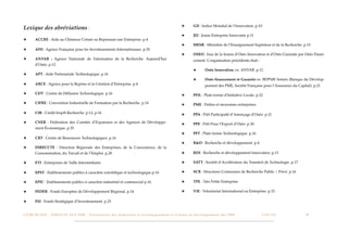 ★          GII : Indice Mondial de l’Innovation. p.10
Lexique des abréviations :
                                                                                                                                                 ★          JEI : Jeune Entreprise Innovante p.11
★         ACCRE : Aide au Chômeur Créant ou Reprenant une Entreprise. p.4
                                                                                                                                                 ★          MESR : Ministère de l’Enseignement Supérieur et de la Recherche. p.15
★         AFII : Agence Française pour les Investissements Internationaux. p.35
                                                                                                                                                 ★          OSEO : Issu de la fusion d’Oséo Innovation et d’Oséo Garantie par Oséo Finan-
★         ANVAR : Agence Nationale de Valorisation de la Recherche. Aujourd’hui                                                                             cement. L’organisation précédente était :
          d’Oséo. p.12
                                                                                                                                                            ★          Oséo Innovation, ex. ANVAR. p.12
★         APT : Aide Partenariale Technologique. p.16
                                                                                                                                                            ★          Oséo ﬁnancement et Garantie ex. BDPME Sofaris (Banque du Dévelop-
★         ARCE : Agence pour la Reprise et la Création d’Entreprise. p.4                                                                                               pement des PME, Société Française pour l’Assurance du Capital). p.21

★         CDT : Centre de Diffusion Technologique. p.16                                                                                          ★          PFIL : Plate-forme d’Initiative Locale. p.22

★         CIFRE : Convention Industrielle de Formation par la Recherche. p.14                                                                    ★          PME : Petites et moyennes entreprises

★         CIR : Crédit Impôt Recherche. p.12, p.16                                                                                               ★          PPA : Prêt Participatif d’Amorçage d’Oséo. p.21

★         CNER : Fédération des Comités d’Expansion et des Agences de Développe-                                                                 ★          PPE : Prêt Pour l’Export d’Oséo. p.30
          ment Économique. p.35
                                                                                                                                                 ★          PFT : Plate-forme Technologique. p.16
★         CRT : Centre de Ressources Technologiques. p.16
                                                                                                                                                 ★          R&D : Recherche et développement. p.4
★         DIRECCTE : Direction Régionale des Entreprises, de la Concurrence, de la
          Consommation, du Travail et de l’Emploi. p.28                                                                                          ★          RDI : Recherche et développement Innovation. p.13

★         ETI : Entreprises de Taille Intermédiaire                                                                                              ★          SATT : Société d’Accélérateur du Transfert de Technologie. p.17

★         EPST : Etablissements publics à caractère scientiﬁque et technologique p.16                                                            ★          SCR : Structures Communes de Recherche Public / Privé. p.16

★         EPIC : Etablissements publics à caractère industriel et commercial p.16                                                                ★          TPE : Très Petite Entreprise

★         FEDER : Fonds Européen de Développement Régional. p.14                                                                                 ★          VIE : Volontariat International en Entreprise. p.33

★         FSI : Fonds Stratégique d’Investissement. p.25


L I V R E B L A N C : S E RV I C E S A U X P M E - P r é s e n t a t i o n d e s d i s p o s i t i f s d ’ a c c o m p a g n e m e n t e t d ’ a i d e s a u d é v e l o p p e m e n t d e s P M E!   !   C A P - T I C!
                                                                                                                                                                                                                       !   !      39
 