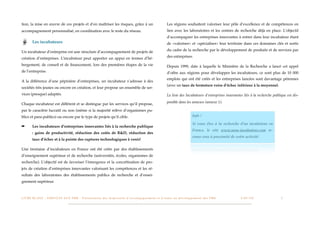 tion, la mise en œuvre de ces projets et d’en maîtriser les risques, grâce à un                                                                  Les régions souhaitent valoriser leur pôle d’excellence et de compétences en
accompagnement personnalisé, en coordination avec le reste du réseau.                                                                            lien avec les laboratoires et les centres de recherche déjà en place. L’objectif
                                                                                                                                                 d’accompagner les entreprises innovantes à entrer dans leur incubateur étant
          Les incubateurs                                                                                                                        de «valoriser» et «spécialiser» leur territoire dans ces domaines clés et sortir
                                                                                                                                                 du cadre de la recherche par le développement de produits et de services par
Un incubateur d’entreprise est une structure d’accompagnement de projets de
                                                                                                                                                 des entreprises.
création d’entreprises. L’incubateur peut apporter un appui en termes d’hé-
bergement, de conseil et de ﬁnancement, lors des premières étapes de la vie                                                                      Depuis 1999, date à laquelle le Ministère de la Recherche a lancé cet appel
de l’entreprise.                                                                                                                                 d’offre aux régions pour développer les incubateurs, ce sont plus de 10 000
                                                                                                                                                 emplois qui ont été créés et les entreprises lancées sont davantage pérennes
A la différence d’une pépinière d’entreprises, un incubateur s’adresse à des
                                                                                                                                                 (avec un taux de fermeture voire d’échec inférieur à la moyenne).
sociétés très jeunes ou encore en création, et leur propose un ensemble de ser-
vices (presque) adaptés.                                                                                                                         La liste des Incubateurs d’entreprises innovantes liés à la recherche publique est dis-
                                                                                                                                                 ponible dans les annexes (annexe 1).
Chaque incubateur est différent et se distingue par les services qu’il propose,
par le caractère lucratif ou non (même si la majorité relève d’organismes pu-
blics et para-publics) ou encore par le type de projets qu’il cible.                                                                                                      Info !

                                                                                                                                                                          Si vous êtes à la recherche d’un incubateur en
➡         Les incubateurs d’entreprises innovantes liés à la recherche publique
                                                                                                                                                                          France, le site www.mon-incubateur.com re-
          : gains de productivité, réduction des coûts de R&D, réduction des
                                                                                                                                                                          cense ceux à proximité de votre activité
          taux d’échec et à la pointe des ruptures technologiques à venir!

Une trentaine d’incubateurs en France ont été créés par des établissements
d’enseignement supérieur et de recherche (universités, écoles, organismes de
recherche). L’objectif est de favoriser l’émergence et la concrétisation de pro-
jets de création d’entreprises innovantes valorisant les compétences et les ré-
sultats des laboratoires des établissements publics de recherche et d’ensei-
gnement supérieur.



L I V R E B L A N C : S E RV I C E S A U X P M E - P r é s e n t a t i o n d e s d i s p o s i t i f s d ’ a c c o m p a g n e m e n t e t d ’ a i d e s a u d é v e l o p p e m e n t d e s P M E!   !   C A P - T I C!
                                                                                                                                                                                                                       !   !   5
 