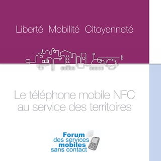 Liberté Mobilité Citoyenneté




Le téléphone mobile NFC
 au service des territoires
 