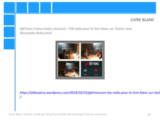 LIVRE BLANC 
26 
GBTimes France (radio chinoise) : ITW radio pour le livre blanc sur Twitter avec 
Alessandra Rebecchini 
...