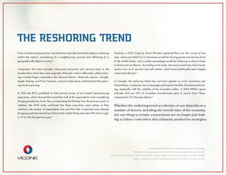 From a locational perspective, manufacturers typically have three options: onshoring
(within the nation), nearshoring (in a neighbouring country) and offshoring (in a
geographically distant country). 3
Companies that have brought outsourced personnel and services back to the
location from which they were originally offshored—what is effectively called reshor-
ing—include large corporations like General Electric, Motorola, Lenovo, Google,
Apple, Boeing, and Ford. However, several studies have conﬁrmed that the reshor-
ing trend is growing.
In 2014 the BCG published its third annual survey of U.S.-based manufacturing
executives, which showed that more than half of the respondents were considering
bringing production back, thus corroborating the ﬁndings from the previous year. In
addition, the 2014 study conﬁrmed that these executives were acting on their
intentions: the number of respondents who said that their companies were already
bringing production back from China to the United States had risen 20% from rough-
ly 13 to 16% the previous year.4
Similarly, a 2013 study by Grant Thornton predicted that over the course of one
year, about one-third of U.S. businesses would be moving goods and services back
to the United States, and a similar percentage would be reshoring to places closer
to home such as Mexico. According to the study, the trend would even hold true for
sectors such as IT services and call centres, which have traditionally been largely
outsourced abroad.5
In Canada, the reshoring trend may not have gained as much momentum yet.
Nevertheless, companies are increasingly realizing the beneﬁts of local manufactur-
ing, especially with the volatility of the Canadian dollar. A 2014 KPMG report
indicates that just 14% of Canadian manufacturers plan to source from China,
compared to 31% the year before.6
Whether the reshoring trend accelerates or not depends on a
number of factors, including the overall state of the economy,
but one thing is certain: corporations are no longer just look-
ing at labour costs when they elaborate production strategies.
THE RESHORING TREND
3
Zhang, M 2012 Sher-Wood Hockey sticks: global sourcing, Ivey Publishing
4
The Boston Consulting Group October, 2014, Made in America, avgain, viewed April 22, 2015
5
Grant Thornton, November 19, 2013, Reshoring likely to radically reshape U.S. economy in next year, viewed April 22, 2015
6
Giguère, L & Matthew, D 2014, Canadian manufacturing outlook 2014, viewed April 27, 2015
 