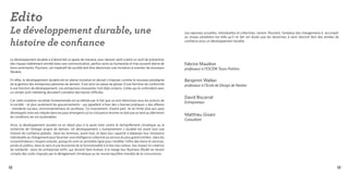 Edito
Le développement durable, une                                                                                       Les réponses actuelles, individuelles et collectives, varient. Pourtant, l’ampleur des changements à accomplir


histoire de confiance
                                                                                                                    au niveau planétaire est telle qu’il ne fait nul doute que les décennies à venir devront être des années de
                                                                                                                    confiance pour un développement durable.




Le développement durable a d’abord été un geste de mécène, pour devenir petit à petit un outil de prévention
des risques habilement enrobé dans une communication, parfois verte ou humaniste et trop souvent pleine de          Fabrice Mauléon
bons sentiments. Pourtant, cet impératif de société doit être désormais une incitation à inventer de nouveaux       professeur à l’ESCEM Tours-Poitiers
Models.

En effet, le développement durable est en pleine mutation et devrait s’imposer comme le nouveau paradigme           Benjamin Walker
de la gestion des entreprises pérennes de demain. Il est ainsi en passe de glisser d’une fonction de conformité     professeur à l’Ecole de Design de Nantes
à une fonction de développement. Les entreprises innovantes l’ont déjà compris. Celles qui le confondent avec
un simple outil marketing devraient connaître des heures difficiles.
                                                                                                                    David Biscarrat
Car cette mutation sociétale fondamentale est accélérée par le fait que ce sont désormais tous les acteurs de
                                                                                                                    Entrepreneur
la société – et plus seulement les gouvernements - qui appellent à fixer des « bonnes pratiques » des affaires
: standards sociaux, environnementaux et sociétaux. Ce mouvement, d’autre part, ne se limite plus aux pays
développés mais est relayée dans les pays émergents où la croissance récente ne doit pas se faire au détriment
de conditions de vie soutenables.
                                                                                                                    Matthieu Gioani
                                                                                                                    Consultant
Ainsi, le développement durable ne se réduit plus à la seule lutte contre le réchauffement climatique ou la
recherche de l’énergie propre de demain. Un développement « humainement » durable est avant tout une
histoire de confiance globale : dans les hommes, avant tout, et dans leur capacité à dépasser leur résistance
individuelle au changement pour favoriser une intelligence collective au service du plus grand nombre ; dans les
consommateurs citoyens ensuite, puisqu’ils sont en première ligne pour modifier l’offre des biens et services,
privés et publics, dans le sens d’une économie de la fonctionnalité à la fois low carbon, low impact et créatrice
de solidarité ; dans les entreprises enfin, qui doivent faire évoluer à la marge leur Business Model en tenant
compte des coûts imposés par le dérèglement climatique ou du nouvel équilibre mondial de la concurrence.



12                                                                                                                                                                                                                              13
 