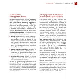 La définition du
développement durable
Le développement durable est un “développe-
ment qui répond aux besoins du présent
sans compromettre la capacité des généra-
tions futures de répondre aux leurs” (rapport
Brundtland “Our common future”, rapport sur
l’environnement pour les Nations Unies, 1980).
Il se traduit concrètement sur le terrain par le
concept : “penser globalement, agir localement”.
Le développement durable conjugue simultané-
ment trois paramètres fondamentaux :
s l’équité sociale, avec une triple solidarité :
sur le long terme, en préservant les intérêts
des générations futures ; au présent, en pre-
nant des mesures concrètes contre la pauvreté
et en mobilisant les citoyens autour des projets
désirables et partagés ; dans l’espace, en
créant un contexte géopolitique d’entraide
entre le Nord et le Sud.
s la prudence environnementale qui donne la prio-
rité à une politique préventive plutôt que curative,
concernant les ressources naturelles et les
impacts sur la biodiversité et les écosystèmes.
s l’efficacité économique, prenant en compte
la globalisation des coûts et les interférences
avec les deux autres paramètres.
La mise en place du développement durable
passe par la “Gouvernance”, définie comme une
dynamique d’actions partagées et solidaires
des acteurs, issue d’un partenariat entre public,
privé et société civile. Elle est fondée sur l’éthique
de la responsabilité citoyenne et sur la pluralité
des points de vue.
Les engagements internationaux
et leurs répercussions nationales
Si le sommet de Rio, en 1992, a amorcé une
prise de conscience politique des risques réels
entraînés par le réchauffement de la planète, le
bouleversement des équilibres des écosystèmes,
les atteintes à la biodiversité et l’épuisement
des ressources naturelles, il aura fallu attendre
le sommet de Kyoto, en 1997, pour que des
mesures concrètes soient enfin décidées.
Toutefois, c’est à la conférence de Marrakech,
en 2001, que des engagements internationaux
furent pris et que la voie pour la ratification du
protocole de Kyoto s’ouvrit réellement.
Le protocole de Kyoto prévoit la réduction des
émissions de C02
dans l’atmosphère. L’objectif
est pour l’Europe une réduction de 8 % du niveau
d’émission de gaz à effet de serre, en 2010
par rapport à celui de 1990. Cet engagement
signifie pour la France une réduction de 16 mil-
lions de tonnes équivalent carbone, dont 17 %
dans le secteur du bâtiment.
Le développement durable est désormais un
véritable enjeu de société. Il nous oblige à
tourner la page de la période de la croissance
mono-orientée, marquée par l’esprit du “produire
plus”, pour ouvrir celle du “produire mieux”, et
de façon plus équitable.
La répercussion de tous ces engagements inter-
nationaux, en Europe et en France, est directe :
une série de lois et de réglementations impor-
tantes traduit le changement politique en matière
environnementale et marque, de manière pro-
fonde, la dernière décennie du XXe
siècle :
PREMIÈRE PARTIE PHILOSOPHIE DE LA DÉMARCHE “HQE” 09
 