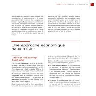 Cet élargissement de leur mission implique une
ouverture vers de nouvelles manières de penser
pouvant remettre en cause des pratiques exis-
tantes. Il exige qu’ils fassent appel sans réticence
aux savoirs techniques nécessaires, qu’ils met-
tent en œuvre une réflexion professionnelle sur
la pratique du projet environnemental ouvert à
l’innovation, à travers une nouvelle lecture de la
qualité d’usage, de la pérennité des ouvrages, de
l’image et de la singularité des objets architec-
turaux.
La démarche “HQE” est aussi l’occasion d’établir
de nouvelles solidarités. Les architectes organi-
seront des partenariats avec les ingénieurs et
techniciens, industriels et entreprises dans le
champ de leurs spécialités. L’objectif est le déve-
loppement de méthodes de travail plus collectives
dans le cadre des projets, la mise en commun
des compétences et l’instauration d’un dialogue
plus constructif au sein de la filière.
PREMIÈRE PARTIE PHILOSOPHIE DE LA DÉMARCHE “HQE” 31
Une approche économique
de la “HQE”
Le retour en force du concept
de coût global
L’approche en coût global d’un projet de bâtiment
consiste à prendre en compte, dès le début des
études (programmation, conception) outre le coût
d’investissement initial, les coûts différés de
toutes natures inhérents à la vie future du bâtiment.
On entend par coût initial la somme des coûts
d’approche (frais de recherche, frais de muta-
tion, frais d’études diverses, …) et des coûts de
réalisation (acquisition foncière, viabilité, coût
des travaux, frais financiers, …).
Dans le cadre de la maîtrise d’ouvrage publique,
l’ensemble des composantes du coût initial est
trop rarement évoqué au profit du coût des tra-
vaux, lequel n’en constitue qu’un élément partiel.
Lorsque tous les coûts initiaux ont été acquittés,
interviennent les coûts différés, à savoir :
s les coûts d’exploitation liés au fonctionnement
du bâtiment. Ils peuvent être techniques
(consommations d’énergie, consommation
d’eau, entretien courant, …) ou fonctionnels. Ils
dépendent alors de l’usage du bâtiment
(accueil, gardiennage, personnel fonctionnel,
consommables, …).
s les coûts de maintenance liés à la conser-
vation du bâtiment en état de fonctionnement.
Ils concernent la maintenance courante
(personnel technique, contrats d’entretien,
 