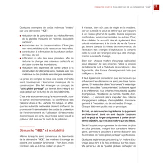 Quelques exemples de coûts indirects “évités”
par une démarche “HQE”:
s réduction de la contribution au réchauffement
de la planète mesurée en “tonnes équivalent
carbone”,
s économies sur la consommation d’énergies
non renouvelables et de ressources naturelles,
s contribution à la limitation de la pollution de l’air,
de l’eau, du sol,
s infiltration in situ des eaux pluviales, afin de
réduire la charge des réseaux collectifs et
de lutter contre les inondations,
s réduction des dépenses de santé grâce à la
construction de bâtiments sains, réalisés avec des
matériaux ou des produits sans dangers sanitaires.
La prise en compte de tous ces coûts indirects
vient bouleverser l’économie classique de la
construction. Elle fait émerger un concept de
“coût global partagé” qui devrait être intégré au
coût global sur la durée de vie des bâtiments.
C’est très exactement ce qu’a recommandé, pour
la partie environnementale, la conférence des
Nations Unies à RIO. L’article 16 indique, en effet,
que les autorités nationales doivent s’efforcer de
promouvoir l’internalisation des coûts de protection
de l’environnement et l’utilisation d’instruments
économiques en vertu du principe selon lequel le
pollueur doit assurer le coût de la pollution…
Démarche “HQE” et rentabilité
Même lorsqu’ils sont convaincus du bien-fondé
de la démarche “HQE”, les maîtres d’ouvrage se
posent une question lancinante : “fort bien, mais
combien cela va t-il me coûter en plus ?”.
Il n’existe, bien sûr, pas de règle en la matière,
car un surcoût ne peut se définir que par rapport
à un niveau général de qualité, toutes exigences
confondues, environnementales ou autres. Pour
être réaliste, le surcoût devrait également être
calculé relativement à la durée de vie de l’ouvra-
ge, tenant compte du niveau de maintenance, de
l’évolution des charges d’exploitation (y compris
celle du coût de l’énergie) ainsi que des change-
ments successifs d’usage.
Bien sûr, chaque maître d’ouvrage spécialisé
peut disposer de ses propres ratios à propos
de bâtiments qu’il a l’habitude de construire : des
logements, des locaux d’enseignement tels que
collèges ou lycées…
Il faut également considérer que les facteurs qui
influencent les décisions ne sont pas tous homo-
gènes. S’il existe des cibles “économes” il existe éga-
lement des cibles “consuméristes” ou faisant appel
à la préférence. Aux critères mesurables (qualité
énergétique, résistance au temps, facilité d’en-
tretien, …) viennent alors s’ajouter des notions
d’engagement politique, d’acceptabilité, d’encoura-
gement à l’innovation, ou de recherche d’image, …
Chaque bâtiment public est un prototype.
En fait, on retrouve les ingrédients du jugement
architectural, dont on sait depuis toujours
qu’il ne peut se forger uniquement à parler de cri-
tères objectifs, qu’il ne peut naître que du débat.
Seule l’acquisition progressive de données de plus
en plus précises, malgré leur caractère hétéro-
gène, permettra peut-être à terme d’obtenir des
fourchettes de “coût global partagé” significatives.
Quelques expériences prouvent qu’un maître d’ou-
vrage peut être à la fois ambitieux sur les objec-
tifs généraux de la “qualité globale partagée” et
PREMIÈRE PARTIE PHILOSOPHIE DE LA DÉMARCHE “HQE” 33
 