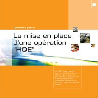 La mise en place
d’une opération
“HQE”
Deuxième partie
37
La “HQE” n’est en aucune
façon une discipline autonome.
Elle impreigne la démarche
plus générale de programmation
et prend place parmi les
nombreuses valeurs que doit
porter tout projet d’architecture
publique.
 