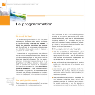 Un travail de fond
Les études de programmation (*) sont une phase
décisive pour la réussite. Leur objectif est d’aider
la maîtrise d’ouvrage à clarifier son “dessein”, à
définir ses objectifs, à préciser ses besoins,
afin de maîtriser la commande architecturale,
sa réalisation et sa gestion, ceci en réponse à
un besoin de service public.
La démarche de programmation est présente
tout au long du projet de construction, depuis les
premières idées émises au sein de la maîtrise
d’ouvrage jusqu’à la livraison. Elle vise essen-
tiellement l’anticipation des conditions de vie et
d’exploitation de la future réalisation, à travers la
prise en compte d’un maximum de paramètres
susceptibles de les influencer. Cette démarche est
globale et analytique. Il s’agit fondamentalement
d’un travail d’introspection, de questionnements,
menant à une définition progressive du program-
me qui servira à passer commande au concepteur.
Une participation accrue
Toute construction publique appelle l’intervention
et l’association de multiples partenaires.
La programmation
Les “principes de Rio” sur le développement
durable, et ceux qui ont été édictés par la confé-
rence des Nations Unies sur les établissements
humains “HABITAT 2”, devraient aujourd’hui
inspirer la maîtrise d’ouvrage publique et l’amener
à mettre en œuvre des relations nouvelles avec
les partenaires et les usagers.
On trouvera généralement autour du projet :
s des élus ou des hauts fonctionnaires, pour
lesquels le projet recèle des enjeux politiques
et des enjeux de société. C’est de ces derniers
que viennent les impulsions nécessaires, en
particulier celle de la démarche “HQE”.
s des administrés et des usagers du service
public, dont les attentes et les besoins sont
disparates.
s des riverains, pour qui la création ou la res-
tructuration d’un ouvrage crée des nuisances
et soulève des inquiétudes, des oppositions ou
des enthousiasmes.
s des membres du personnel qui exploitent, ou
vont exploiter, le service public, qui ont leur
propre conception de l’outil dont ils ont besoin.
Le projet soulève parmi eux des questions
sensibles concernant l’organisation de leurs
CONSTRUCTIONS PUBLIQUES ARCHITECTURE ET “HQE”38
(*)
“PROGRAMMATION
DES
CONSTRUCTIONS
PUBLIQUES” MIQCP
- Éditions
du Moniteur -
2001.
 