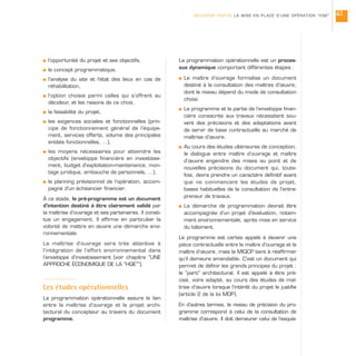 s l’opportunité du projet et ses objectifs,
s le concept programmatique,
s l’analyse du site et l’état des lieux en cas de
réhabilitation,
s l’option choisie parmi celles qui s’offrent au
décideur, et les raisons de ce choix,
s la faisabilité du projet,
s les exigences sociales et fonctionnelles (prin-
cipe de fonctionnement général de l’équipe-
ment, services offerts, volume des principales
entités fonctionnelles, …),
s les moyens nécessaires pour atteindre les
objectifs (enveloppe financière en investisse-
ment, budget d’exploitation-maintenance, mon-
tage juridique, embauche de personnels, …),
s le planning prévisionnel de l’opération, accom-
pagné d’un échéancier financier.
À ce stade, le pré-programme est un document
d’intention destiné à être clairement validé par
la maîtrise d’ouvrage et ses partenaires. Il consti-
tue un engagement. Il affirme en particulier la
volonté de mettre en œuvre une démarche envi-
ronnementale.
La maîtrise d’ouvrage sera très attentive à
l’intégration de l’effort environnemental dans
l’enveloppe d’investissement (voir chapitre “UNE
APPROCHE ÉCONOMIQUE DE LA “HQE””).
Les études opérationnelles
La programmation opérationnelle assure le lien
entre la maîtrise d’ouvrage et le projet archi-
tectural du concepteur au travers du document
programme.
La programmation opérationnelle est un proces-
sus dynamique comportant différentes étapes :
s Le maître d’ouvrage formalise un document
destiné à la consultation des maîtres d’œuvre,
dont le niveau dépend du mode de consultation
choisi.
s Le programme et la partie de l’enveloppe finan-
cière consacrée aux travaux nécessitent sou-
vent des précisions et des adaptations avant
de servir de base contractuelle au marché de
maîtrise d’œuvre.
s Au cours des études ultérieures de conception,
le dialogue entre maître d’ouvrage et maître
d’œuvre engendre des mises au point et de
nouvelles précisions du document qui, toute-
fois, devra prendre un caractère définitif avant
que ne commencent les études de projet,
bases habituelles de la consultation de l’entre-
preneur de travaux.
s La démarche de programmation devrait être
accompagnée d’un projet d’évaluation, notam-
ment environnementale, après mise en service
du bâtiment.
Le programme est certes appelé à devenir une
pièce contractuelle entre le maître d’ouvrage et le
maître d’œuvre, mais la MIQCP tient à réaffirmer
qu’il demeure amendable. C’est un document qui
permet de définir les grands principes du projet :
le “parti” architectural. Il est appelé à être pré-
cisé, voire adapté, au cours des études de maî-
trise d’œuvre lorsque l’intérêt du projet le justifie
(article 2 de la loi MOP).
En d’autres termes, le niveau de précision du pro-
gramme correspond à celui de la consultation de
maîtrise d’œuvre. Il doit demeurer celui de l’esquis-
DEUXIÈME PARTIE LA MISE EN PLACE D’UNE OPÉRATION “HQE” 41
 
