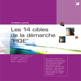 Les 14 cibles
de la démarche
“HQE”
Troisième partie
53
Les 14 cibles “HQE” sont la
clarification et la mise en ordre
des objectifs environnementaux
d’une construction publique.
Mais l’approche qui doît
en être faite ne peut être que
systémique : cibles entre elles
tout d’abord, mais de plus,
cibles au regard de l’ensemble
des paramètres de la qualité
architecturale.
Éco-construction — cibles 1 à 3
Éco-gestion — cibles 4 à 7
Confort — cibles 8 à 11
Santé — cibles 12 à 14
 