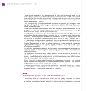 L’étude de tous ces aspects, dans une perspective de qualité environnementale devra, dans le
meilleur des cas, s’effectuer préalablement au choix du terrain d’assiette, à tout le moins se décli-
ner à travers un diagnostic approfondi des lieux d’accueil, un examen accru des forces et des fai-
blesses du site choisi, un travail sur l’impact du bâtiment projeté sur l’environnement physique et
humain et les mesures à prendre.
Leurs traductions dans le programme seront la justification des différents choix initiaux puis, dans
le projet, celle du parti général d’aménagement (plan masse, utilisation de la morphologie, orien-
tations, espaces extérieurs, …).
Un volet particulier sera consacré, très en amont, à la gestion des déplacements induits, pour ce
qu’ils pèsent en nuisances et pollutions, posée en termes de réduction des besoins, d’encourage-
ment à la mobilité “douce”, voire en termes de dissuasion.
Il s’agit bien de renouer avec des choix “conscients” : implanter des bâtiments dialoguant avec le
site et utilisant ses caractères physiques, composer avec les micro-climats, qu’ils soient naturels
ou urbains. L’orientation générale des bâtiments s’attachera à valoriser les apports solaires gra-
tuits, à faciliter un confort thermique satisfaisant en toutes saisons, à répandre l’éclairage naturel.
Le traitement des espaces verts pourra également jouer un rôle vis-à-vis de l’ensoleillement et du
confort hygrothermique (plantations d’essences à feuilles caduques pour protéger les façades
exposées et laisser passer les rayons du soleil tant recherchés en hiver). De même, le traitement
végétalisé des toitures pourra avoir des effets régulateurs tant sur le climat de la parcelle que sur
le confort thermique interne.
On s’attachera également à préserver la perméabilité des sols en travaillant sur l’emprise, en pri-
vilégiant le végétal, en étudiant la gestion des eaux de pluie et ainsi, limiter le recours à l’assai-
nissement communal.
Des investigations particulières seront menées quant aux risques de nuisances réciproques : au
delà de la classique prise en compte des nuisances existantes (au premier rang desquelles le bruit
ambiant), il sera nécessaire de s’interroger sur les nuisances de tous ordres que le bâtiment
risque de produire sur le cadre de vie des riverains.
Ce sera l’étude des conséquences sur l’ensoleillement et les vues de ces derniers, leur préserva-
tion des nuisances sonores générées par la vie du bâtiment (desserte, livraisons, …) ou l’émission
des polluants (chaufferie, cuisine, rejets divers, odeurs, …).
Il s’agit bien d’interroger plus finement les interactions entre le bâtiment et son site, tant d’un point
de vue morphologique que de celui du respect dû aux riverains, riverains avec lesquels des concer-
tations devraient être menées dès la phase de programmation.
CIBLE 2
Choix intégré des procédés et des produits de construction
Les nombreux éléments d’une construction peuvent avoir des impacts importants sur l’environ-
nement, sur le confort des utilisateurs, ainsi que sur leur santé. Par ailleurs, le choix de matériaux
de qualité et leur mise en œuvre sont des facteurs déterminants de la qualité architecturale avec
CONSTRUCTIONS PUBLIQUES ARCHITECTURE ET “HQE”56
 