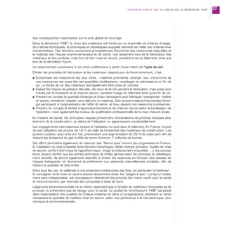 des conséquences importantes sur le coût global de l’ouvrage.
Dans la démarche “HQE”, le choix des matériaux est fondé sur un ensemble de critères d’usage,
de critères techniques, économiques et esthétiques auxquels viennent se mêler les critères envi-
ronnementaux. Ces derniers concernent principalement l’économie des ressources naturelles et
la maîtrise des risques environnementaux et de santé, non seulement lors de la fabrication des
matériaux et des produits, mais lors de leur mise en œuvre, pendant la vie du bâtiment, ainsi que
lors de la démolition future.
Le raisonnement conduisant à ces choix s’effectuera à partir d’une notion de “cycle de vie”.
Choisir les procédés de fabrication et les matériaux respectueux de l’environnement, c’est :
s Économiser les ressources les plus rares : matières premières, énergie, eau. L’économie de
ces ressources est aussi liée aux possibles réutilisations, recyclages et valorisations en fin de
vie. La durée de vie des matériaux doit également être prise en compte.
s Évaluer les risques de pollution des sols, des eaux et de l’air pendant la fabrication, mais aussi ceux
induits par le transport et la mise en œuvre, pendant l’usage du bâtiment ainsi qu’en fin de vie.
s Prendre en compte la quantité d’énergie et d’eau nécessaire pour fabriquer, transporter, mettre
en œuvre, entretenir, recycler, voire détruire un matériau. Des consommations importantes d’éner-
gie participent à l’augmentation de l’effet de serre, et l’eau devient une ressource à préserver.
s Prendre en compte la facilité d’approvisionnement et de mise en œuvre selon la localisation de
l’opération, mais également les niveaux de qualification professionnelle de la main d’œuvre locale.
En matière de santé, les principaux risques proviennent d’émanations de produits toxiques exis-
tant lors de la construction, au début de l’utilisation ou apparaissant accidentellement.
Les engagements internationaux incitent à l’utilisation du bois dans le bâtiment. En France, la part
de son utilisation est proche de 10 % de celle de l’ensemble des matériaux de construction. Les
pouvoirs publics, avec la loi sur l’air, préconisent une augmentation de 25 % de cette part afin de
réduire les émissions de gaz à effet de serre d’environ 7 milliards de tonnes.
Cet effort permettra également de relancer des “filières bois” encore peu organisées en France.
Si l’utilisation du bois présente énormément d’avantages (faible énergie primaire, facilité de mise
en œuvre, confort thermique et hygrothermique, image architecturale renouvelée, …), les concep-
teurs doivent vérifier que les arbres sont issus de forêts gérées selon les principes du développe-
ment durable. Ils seront également attentifs à choisir les essences en fonction des classes de
risques biologiques, et donneront la préférence aux essences naturellement durables, afin de
réduire la quantité de bois traité.
Dans tous les cas, ils veilleront à une protection constructive des bois, en particulier à l’extérieur :
la conception et la mise en œuvre doivent absolument éviter les “pièges à eau”. Lorsqu’un traite-
ment sera indispensable, les concepteurs retiendront les produits les moins nocifs pour la santé
et l’environnement, par exemple des composés à base de bore.
L’approche environnementale ne se réduit cependant pas à l’emploi de matériaux renouvelés et de
produits ne présentant pas de danger pour la santé. La qualité de l’architecture “HQE” est plutôt
dans l’optimisation des qualités de chaque matériau et dans un pragmatisme réduisant au strict
nécessaire la quantité de matière mise en œuvre, selon une pertinence à la fois technique, éco-
nomique et environnementale.
TROISIÈME PARTIE LES 14 CIBLES DE LA DÉMARCHE “HQE” 57
 