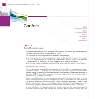 CONSTRUCTIONS PUBLIQUES ARCHITECTURE ET “HQE”72
CIBLE 8
Confort hygrothermique
Le confort hygrothermique est la sensation d’une personne par rapport à la température et à
l’humidité ambiantes du local dans lequel elle se trouve.
Les conditions de confort hygrothermique dépendent principalement :
s de l’homogénéité des ambiances hygrothermiques (implantation et orientation des vitrages,
inertie et isolation thermique, sensations de confort en été, en hiver, en mi-saison, différence
de température de bas en haut du corps, courant d’air ou effets de paroi froide, …),
s du choix des équipements (systèmes de chauffage et de renouvellement d’air, et leur gestion).
L’homogénéité des ambiances
Par une réflexion architecturale élaborée (utilisation du climat, relation entre usage et orientation,
protections solaires, …) plutôt que par une surenchère technique, l’approche environnementale
donne la priorité à l’utilisation de systèmes passifs plutôt qu’à celle d’installations énergivores. La
démarche “HQE” cherche donc à optimiser les consommations et les économies d’énergie en
même temps qu’à apporter le “bien-être”.
Ainsi, on visera à bénéficier au mieux des apports solaires en hiver tout en les limitant en été par
l’étude bioclimatique de l’implantation et de l’orientation des surfaces vitrées. De même, l’isolation
de ces parois vitrées devra être renforcée grâce à l’emploi de vitrages peu émissifs, c’est-à-dire d’une
grande résistance thermique minimisant les déperditions de chaleur. On n’oubliera pas le confort
de mi-saison, ignoré des réglementations et trop souvent mal maîtrisé par les concepteurs.
L’inertie et l’isolation thermiques des bâtiments sont des critères majeurs du confort hygromé-
trique car ils favorisent à la fois le bien-être des personnes et les économies d’énergie grâce aux
Cible 8
Confort hygrothermique
Cible 9
Le confort acoustique
Cible 10
Confort visuel
Cible 11
Confort olfactif
Confort
 
