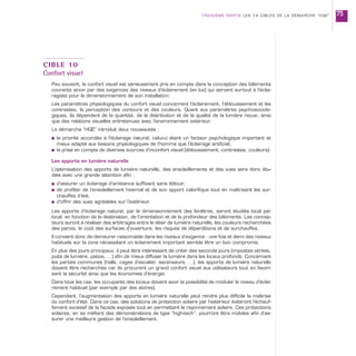 CIBLE 10
Confort visuel
Peu souvent, le confort visuel est sérieusement pris en compte dans la conception des bâtiments
courants sinon par des exigences des niveaux d’éclairement (en lux) qui servent surtout à l’éclai-
ragiste pour le dimensionnement de son installation.
Les paramètres physiologiques du confort visuel concernent l’éclairement, l’éblouissement et les
contrastes, la perception des contours et des couleurs. Quant aux paramètres psychosociolo-
giques, ils dépendent de la quantité, de la distribution et de la qualité de la lumière reçue, ainsi
que des relations visuelles entretenues avec l’environnement extérieur.
La démarche “HQE” introduit deux nouveautés :
s la priorité accordée à l’éclairage naturel, celui-ci étant un facteur psychologique important et
mieux adapté aux besoins physiologiques de l’homme que l’éclairage artificiel,
s la prise en compte de diverses sources d’inconfort visuel (éblouissement, contrastes, couleurs).
Les apports en lumière naturelle
L’optimisation des apports de lumière naturelle, des ensoleillements et des vues sera donc étu-
diée avec une grande attention afin :
s d’assurer un éclairage d’ambiance suffisant sans éblouir,
s de profiter de l’ensoleillement hivernal et de son apport calorifique tout en maîtrisant les sur-
chauffes d’été,
s d’offrir des vues agréables sur l’extérieur.
Les apports d’éclairage naturel, par le dimensionnement des fenêtres, seront étudiés local par
local, en fonction de la destination, de l’orientation et de la profondeur des bâtiments. Les concep-
teurs auront à réaliser des arbitrages entre le désir de lumière naturelle, les couleurs recherchées
des parois, le coût des surfaces d’ouverture, les risques de déperditions et de surchauffes.
Il convient donc de demeurer raisonnable dans les niveaux d’exigence : une fois et demi des niveaux
habituels sur la zone nécessitant un éclairement important semble être un bon compromis.
En plus des jours principaux, il peut être intéressant de créer des seconds jours (impostes vitrées,
puits de lumière, patios, …) afin de mieux diffuser la lumière dans les locaux profonds. Concernant
les parties communes (halls, cages d’escalier, ascenseurs, …), les apports de lumière naturelle
doivent être recherchés car ils procurent un grand confort visuel aux utilisateurs tout en favori-
sant la sécurité ainsi que les économies d’énergie.
Dans tous les cas, les occupants des locaux doivent avoir la possibilité de moduler le niveau d’éclai-
rement habituel (par exemple par des stores).
Cependant, l’augmentation des apports en lumière naturelle peut rendre plus difficile la maîtrise
du confort d’été. Dans ce cas, des solutions de protection solaire par l’extérieur éviteront l’échauf-
fement excessif de la façade exposée tout en permettant le rayonnement solaire. Ces protections
solaires, en se méfiant des démonstrations de type “high-tech”, pourront être mobiles afin d’as-
surer une meilleure gestion de l’ensoleillement.
TROISIÈME PARTIE LES 14 CIBLES DE LA DÉMARCHE “HQE” 75
 