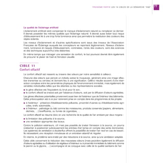La qualité de l’éclairage artificiel
L’éclairement artificiel vient compenser le manque d’éclairement naturel ou remplacer ce dernier.
Il devrait posséder les mêmes qualités que l’éclairage naturel. Il devrait aussi éviter tout risque
d’éblouissement lié à une trop forte luminance ainsi que permettre la restitution des couleurs des
objets éclairés.
Les niveaux d’éclairement et d’autres spécifications sont issus des travaux de l’Association
Française de l’Éclairage auxquels les concepteurs se reportent légitimement. Niveaux d’éclaire-
ment, luminance et risques d’éblouissement, contrastes, rendu des couleurs, sont des sciences
et des techniques aujourd’hui très élaborées.
En même temps que ménager une sensation de confort, le but poursuivi devrait être également
de procurer le plaisir de l’oeil et l’émotion visuelle.
CIBLE 11
Confort olfactif
Le confort olfactif est ressenti au travers des odeurs par notre sensibilité à celles-ci.
Chacune des odeurs que perçoit un individu active la muqueuse, générant ainsi une image olfac-
tive transmise au cerveau et donnant lieu à une signification. Celle-ci résulte souvent d’une inter-
action complexe entre les paramètres physiques de l’environnement immédiat, mais également de
variables individuelles telles que les attentes ou les représentations sociales.
s la gêne olfactive est l’équivalent du bruit pour le son,
s le confort olfactif se traduit soit par l’absence d’odeurs, soit par la diffusion d’odeurs agréables.
Les gênes olfactives potentielles proviennent aussi bien de l’extérieur que de l’intérieur des bâtiments.
Cette préoccupation est à ce jour rarement prise en compte dans les programmes et les projets.
s à l’extérieur : présence d’établissements polluants, proximité d’usines ou d’établissements agri-
coles, trafic automobile, …
s à l’intérieur : pathologie du bâti comme les moisissures, produits conservés (papiers, alimentaire,
déchets, …) bioeffluents, ou fumée de cigarettes, …
Le confort olfactif se résume donc en une recherche de la qualité de l’air ambiant par deux moyens :
s la limitation des polluants à la source,
s une ventilation appropriée des locaux.
Contre la pollution extérieure, s’il n’est pas possible de traiter l’émission à la source, on pourra
s’attacher à positionner judicieusement les entrées d’air (prise en compte des vents dominants).
Les systèmes de ventilation à double-flux offrent la possibilité de traiter l’air neuf en cas de besoin.
Ils nécessitent une réception minutieuse et un entretien attentif et régulier.
En interne, le problème sera traité par des réductions à la source, ainsi qu’une ventilation adaptée.
Cette cible concernant la réduction des mauvaises odeurs (mais peut-être également la diffusion
d’odeurs agréables ou d’utilisation de végétaux à l’intérieur ou à proximité immédiate du bâtiment comme
le jasmin ou la glycine, …) accompagne et se conjugue avec celle de la qualité sanitaire de l’air.
TROISIÈME PARTIE LES 14 CIBLES DE LA DÉMARCHE “HQE” 77
 