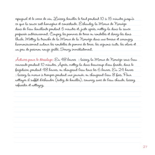 d
espagnol et le verre de vin. Laissez bouillir le tout pendant 10 à 15 minutes jusqu’à
ce que la sauce soit homogène et consistante. Échaudez la Morue de Norvège
dans de l’eau bouillante pendant 5 minutes et, juste après, mettez-la dans la sauce
préparée antérieurement. Coupez les pommes de terre en rondelles et dorez-les dans
l’huile. Mettez la tranche de la Morue de la Norvège dans une terrine et arrangez
harmonieusement autour les rondelles de pomme de terre, les oignons cuits, les olives et
un peu de poivron rouge grillé. Servez immédiatement.

Astuces pour le déssalage: En 48 heures : laissez la Morue de Norvège sous l’eau
courante pendant 10 minutes. Après, mettez-la dans beaucoup d’eau froide, dans le
frigidaire, pendant 48 heures, en changeant l’eau tous les 6 heures. En 4 heures
: laissez la morue à tremper pendant une journée, en changeant l’eau 8 fois. Pour
nettoyer il suffit d’échauder (évitez de bouillir), couvrez avec de l’eau chaude, laissez
refroidir et nettoyez.




                                                                                            7
 