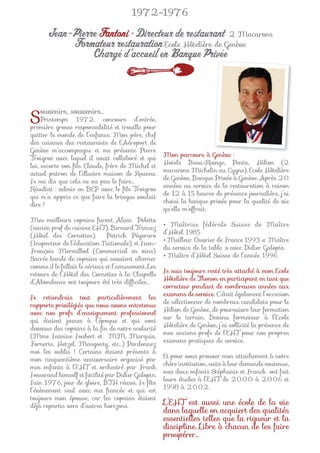 1972-1976

      Jean-Pierre Fantoni • Directeur de restaurant 2 Macarons
           Formateur restauration Ecole Hôtelière de Genève
                Chargé d’accueil en Banque Privée



S
   ouvenirs, souvenirs…
     Printemps 1972, concours d’entrée,
première grosse responsabilité et trouille pour
quitter le monde de l’enfance. Mon père, chef
des cuisines des restaurants de l’Aéroport de
Genève m’accompagne et me présente Pierre
                                                     Mon parcours à G è :
                                                                        Genève
Troigros avec lequel il avait collaboré et qui
                                                     Hotels Beau-Rivage, Penta, Hilton (2
lui, escorte son ﬁls Claude, frère de Michel et
                                                     macarons Michelin au Cygne), Ecole Hôtelière
actuel patron de l’illustre maison de Roanne.
                                                     de Genève, Banque Privée à Genève. Après 20
Je me dis que cela ne va pas le faire…
                                                     années au service de la restauration à raison
Résultat : admis en BEP avec le ﬁls Troigros
                                                     de 12 à 15 heures de présence journalière, j’ai
qui m’a appris ce que faire la bringue voulait
                                                     choisi la banque privée pour la qualité de vie
dire !
                                                     qu’elle m’offrait.
Mes meilleurs copains furent Alain Poletto
                                                     • Maîtrise fédérale Suisse de Maître
(ancien prof de cuisine EHT), Bernard Trincaz
                                                     d’Hôtel 1985
(Hôtel des Cornettes),         Patrick Pégoraro
                                                     • Meilleur Ouvrier de France 1993 « Maître
(Inspecteur de l’éducation Nationale), et Jean-
                                                     du service de la table » avec Didier Galopin
François Mermillod (Commercial en vins).
                                                     • Maître d’Hôtel Suisse de l’année 1996
Sacrée bande de copains qui savaient alterner
comme il le fallait le sérieux et l’amusement. Les
                                                     Je suis toujours resté très attaché à mon Ecole
retours de l’Hôtel des Cornettes à la Chapelle
                                                     Hôtelière de Thonon en participant en tant que
d’Abondance ont toujours été très difﬁciles…
                                                     correcteur pendant de nombreuses années aux
                                                     examens de service. C’était également l’occasion
Je retiendrais tout particulièrement les
                                                     de sélectionner de nombreux candidats pour le
rapports privilégiés que nous avons entretenus
                                                     Hilton de Genève, de poursuivre leur formation
avec nos profs d’enseignement professionnel
                                                     sur le terrain. Devenu formateur à l’Ecole
qui étaient jeunes à l’époque et qui sont
                                                     Hôtelière de Genève, j’ai sollicité la présence de
devenus des copains à la ﬁn de notre scolarité
                                                     mes anciens profs de l’EHT pour nos propres
(Mme Jeanine Joubert et MM. Marquis,
                                                     examens pratiques de service.
Forneris, Hetzel, Masgonty, etc…) Pardonnez
moi les oublis ! Certains étaient présents à
                                                     Et pour vous prouver mon attachement à notre
mon cinquantième anniversaire organisé par
                                                     chère institution, suite à leur demande soutenue,
mes enfants à l’EHT et orchestré par Frank
                                                     mes deux enfants Stéphanie et Franck ont fait
Josserand himself et facilité par Didier Galopin.
                                                     leurs études à l’EHT de 2000 à 2006 et
Juin 1976, jour de gloire, BTH réussi. Je fête
                                                     1998 à 2002.
l’évènement seul avec ma ﬁancée et qui est
toujours mon épouse, car les copains étaient
déjà repartis vers d’autres horizons.                L’EHT est aussi une école de la vie
                                                     dans laquelle on acquiert des qualités
                                                     essentielles telles que la rigueur et la
                                                     discipline. Libre à chacun de les faire
                                                     prospérer…
 