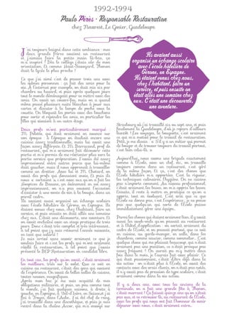 1992-1994
                       Paulo Pérès • Responsable Restauration
                              chez Newrest, Le Gosier, Guadeloupe



J’ai toujoursfairefrèresdans cette ambiance : mes
   deux grands
et j’aimais
               baigné
                          avaient un restaurant
                    la petite main là-bas, ça
                                                                         Ils avaient aussi
m’a inspiré ! Dès le collège j’étais sûr de mon                   organisé un échange scolaire
orientation. Et comme Haut-Savoyard, Thonon
était le lycée le plus proche !
                                                                     avec l’école hôtelière de
                                                                       Gérone, en Espagne.
Ce que j’ai aimé c’est de passer trois ans avec                   Ils étaient venus chez nous,
les mêmes personnes : ça fait des amis pour la
vie. À l’internat par exemple, on était mis six par
                                                                     chez l’habitant, faire un
chambre au hasard, et puis après quelques jours                     service, et puis ensuite on
tout le monde déménageait pour se mettre avec des                  était allés une semaine chez
amis. On avait un couvre-feu, mais on a quand
même passé plusieurs nuits blanches à jouer aux
                                                                   eux. C’était une découverte,
cartes et discuter à la lampe de poche sous la                             une aventure.
couette. On bloquait les portes avec des bouchons
pour sortir et rejoindre les amis, en particulier les
ﬁlles qui vivaient à un autre étage.
                                                         Strasbourg où j’ai travaillé six ou sept ans, et puis
Deux profs m’ont particulièrement marqué :               ﬁnalement la Guadeloupe, d’où je repars d’ailleurs
M. Poletto, qui était vraiment en avance sur             bientôt ! Les voyages, la bougeotte, c’est vraiment
son époque : à l’époque on étudiait encore une           ce qui m’a motivé pour le travail de restauration.
cuisine assez traditionnelle, mais lui avait une         Petit, je me disais : « S’il y a un métier qui permet
façon assez différente. Et M. Barrucand, prof de         de bouger et de trouver toujours du travail partout,
restaurant, qui m’a vraiment fait découvrir cette        c’est bien celui-là. »
partie et m’a permis de me réorienter plus vers la
partie service que préparation. J’avais été assez        Aujourd’hui, nous avons une brigade exactement
impressionné entre autres parce que lui-même             comme à l’École, avec un chef, etc., on travaille
était gaucher, mais il nous apprenait à travailler       toujours comme dans un restaurant, c’est géré
comme un droitier. Avec lui et M. Chotard, on            de la même façon. Et ça, c’est des choses que
avait des profs qui donnaient envie. Et puis ils         l’École hôtelière m’a apportées. C’est la rigueur,
nous « sortaient », c’est avec eux qu’on a fait les      les techniques culinaires, l’hygiène. On ne cuisine
Hospices de Beaune, un événement en soi assez            pas n’importe comment. Au niveau professionnel,
impressionnant, on n’a pas souvent l’occasion            c’était vraiment les bases, on m’a appris les bases.
d’assister à une vente de vin à la bougie, dans un       Ensuite, il reste à mettre en pratique ce qu’on a
pareil cadre…                                            appris, tout en évoluant. C’est vrai que ce que
Ils avaient aussi organisé un échange scolaire           l’École ne donne pas, c’est l’expérience : je ne pense
avec l’école hôtelière de Gérone, en Espagne. Ils        pas que quelqu’un qui sorte de l’École puisse
étaient venus chez nous, chez l’habitant, faire un       immédiatement gérer une équipe…
service, et puis ensuite on était allés une semaine
chez eux. C’était une découverte, une aventure. Et       Parmi les choses qui étaient vraiment bien, il y avait
on avait enchaîné avec un stage pratique de trois        aussi les week-ends qu’on passait au restaurant
jours. Donc c’était très complet et très intéressant…    et à l’hôtel d’application : on sortait vraiment du
à tel point que j’y suis retourné l’année suivante,      cadre de l’École, et on passait partout, que ce soit
en tant que salarié !                                    en cuisine, au garde-manger, en salle, dans les
Je suis arrivé sans savoir vraiment ce que je            chambres, comme saucier, comme sommelier… C’est
voulais faire et c’est les profs qui m’ont vraiment      quelque chose qui me plaisait beaucoup, qui n’était
révélé la restauration, à tel point que j’avais          vraiment pas une punition, ce n’était presque pas
présenté le BEP Restauration en candidat libre.          assez fréquent ! On aurait pu m’y mettre deux
                                                         fois dans le mois, je l’aurais fait avec plaisir. Ce
En tout cas, les profs qu’on avait, c’était vraiment     qui était passionnant, c’était d’être déjà dans la
les meilleurs, triés sur le volet. Que ce soit en        vie active : on n’était plus à l’École, on avait des
cuisine au restaurant, c’était des gens qui avaient      contacts avec des vrais clients, on n’était pas notés,
de l’expérience. On avait de belles salles de cuisine,   il n’y avait pas de pression de type scolaire, c’était
toutes neuves, magniﬁques.                               vraiment comme dans la vie active.
Après mon bac je me suis acquitté de mes
obligations militaires, et puis, un peu comme tout       Il y a deux ans, avec tous les anciens de la
le monde, j’ai fait quelques saisons, à droite à         terminale, on a fait une grande fête à Thonon,
gauche, en Espagne, à Val-d’Isère, en Suisse,et j’ai     c’était marrant ! Ça faisait quinze ans qu’on s’était
ﬁni à Troyes, dans l’Aube… J’ai été chef de rang,        pas vus, et se retrouver là, au restaurant de l’École,
j’ai travaillé dans une discothèque, et puis je suis     avec les profs qui nous ont fait l’honneur de venir
rentré dans la chaîne Accor, qui m’a envoyé sur          déjeuner avec nous, c’était vraiment extra…
 