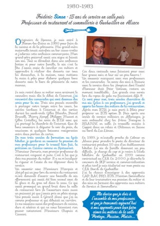 1980-1983

           Frédéric Simon • 15 ans de service en salle puis
    Professeur de restaurant et sommellerie à Guebwiller en Alsace

Originairedede pâtisserie. jeMapourentré de
                  Roanne,
     Thonon-les-Bains en 1980
la cuisine et  la
                              suis
                                    faire
                                grand-mère
                                          à


maternelle tenait autrefois un bar casse-croûte
et j’adorais cette ambiance commerçante. Mon
grand-père paternel avait une vigne et faisait
son vin. Tout se déroulait dans une ambiance
festive et pour notre famille, le vin c’est la
fête. J’avais envie de concilier ces métiers et
apprendre à réaliser des desserts car tous          Ces deux costauds nous faisaient peur avec
les dimanches, à la maison, nous mettions           leur grosse voix et leur air un peu bourru !
la main à pâte pour élaborer quelques bons          Un souvenir marquant avec mes professeurs
desserts avec le livre de pâtisserie de notre       et les camarades : la vente des vins à Beaune
maman.                                              avec le service dans les Hospices dont l’invité
                                                    d’honneur était Peter Ustinov, restera un
Je suis rentré dans ce métier sans vraiment le      moment inoubliable… Les grands crus servis
connaître mais dès le début de l’internat, j’ai     lors du repas de gala me fascinaient déjà !!!
rencontré des camarades qui sont devenus des        Ce sont pour moi, trois années charnières de
amis pour la vie. Trois ans passés ensemble         ma vie. Grâce à ces professeurs, j’ai grandi et
à partager notre temps entre les cours, les         appris les bases des métiers de la restauration.
soirées tardives à l’internat et des sorties        Après mon BTH, je suis parti à Blois pour
durant les week-ends. Gilles Blandin, Pascal        préparer un BTS option B. Puis après une
Brunelli, Thierry Kempf, Philippe Musset et         année de service militaire en Allemagne, je
Gilles Cretallaz, les amis de BTH avec qui          suis embauché chez les Frères Troisgros à
j’ai partagé la chambrée de l’internat. Que de      ROANNE en salle. Je travaille ensuite à
bons souvenirs à déguster le soir du pain, du       Coppet dans un relais et Châteaux en Suisse
saucisson et quelques boissons revigorantes         au bord du Lac Léman.
entre deux parties de cartes.
De mes trois années de formation au lycée           En 1989, je m’installe proche de Colmar en
hôtelier, je garderai en souvenir la passion de     Alsace pour prendre le poste de directeur de
mes professeurs pour le travail bien fait, la       restaurant pendant 10 ans d’un établissement
précision en Cuisine comme en Restaurant.           hôtelier. La vie de famille devenant un peu
Monsieur Forneris, mon premier professeur de        difﬁcile, je change de cap et je rentre à l’école
restaurant exigeant et juste. C’est à lui que je    hôtelière de Guebwiller en 1999 comme
dois ma passion du métier. Il a su m’inculquer      contractuel au CFA. En 2000, je décroche le
la rigueur et l’envie de me dépasser dans le        concours de PLP service et commercialisation
service.                                            et plus tard je suis titularisé sur mon poste au
Un souvenir avec Messieurs Marquis et               CFA Storck de Guebwiller.
Hetzel qui un jour lors du service du restaurant    J’ai la chance d’enseigner à des apprentis
m’ont demandé d’ouvrir une bouteille de vin         CAP, BAC PRO, BTS, Mention Sommellerie
effervescent qui avait été bien secoué avec de      et de leur transmettre ma passion du métier et
la glace et du gros sel dans le seau. Ce qui        des vins en formant des apprentis aux métiers
avait provoqué un grand bruit dans la salle         de Service et Sommellerie.
de restaurant lors de l’ouverture mais aussi
un puissant jet que j’avais pris en plein visage.
Une pensée aussi à Gérard Haas que j’ai eu
                                                              Ma devise que je dois à
comme professeur et qui débutait sa carrière.              l’ensemble de mes professeurs
Je me souviens aussi des professeurs de cuisine,          et que je transmets aujourd’hui
durs et sévères et qui ne nous laissaient rien            à mes apprentis pour leur faire
passer notamment Messieurs Chapuis et                       aimer les métiers de la salle
Cassani.
                                                          "Partage, Passion, Plaisir..."
 