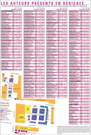 V S D
Stand
V S D
Stand
V S D
Stand
V S D
Stand
L E S A U T E U R S P R É S E N T S E N D É D I C A C E . . .Les noms des auteurs sont suivis du numéro du stand où ils signent leurs ouvrages et de leur(s) jour(s) de présence. M = Matin et A = Après-midi
LITTÉRATURE GÉNÉRALE
AÏM Roger G6 • •
ALBERTI Olympia G4 • • • • • •
AMONT Marcel G2 • • •
ARTÈS Claude PO • • • • • •
ASSOULINE Pierre G5 • • • • •
AUDIBERT Caroline AM • •
B. Muriel G4 • •
BALANDIER Franck G4 • • • • •
BARATON Alain G6 • •
BARON Christine AM • • •
BASSIGNAC Sophie G4 • • •
BASTARDIDAUMONTJohn G4 • • •
BEAULIEU Baptiste G4 • • •
BEDELL Pierre-René AM • • • • • •
BENVENUTO Alex AM • • •
BESSIS Léon G1 • • • •
BEYALA Calixthe G4 • • • • •
BILGER Philippe G3 • • •
BISTOLFI Robert AM • •
BLACHÈRE-DELAHAYEM. AM • •
BLANC Jean-Pierre G3 • • • •
BOISSARD Janine G4 • • •
BONNAFOUS Didier G2 •
BRADSHAWJane AM • • • • • •
BRANDAPierre G3 • • •
BRIJATOFF Alix G1 • •
BROCCHI Pierre AM • •
CALS Michel AM • •
CAMOUS Thierry G6 •
CAMPA Laurence G4 • • • •
CASSEZ Florence G4 • • •
CASTELLO Cristina PO • • • •
CHABERT Benjamin R.AM • • •
CHARUEL Marc G3 • • • •
CHEBEL Malek G4 • • • •
CHENET André PO • • • •
CHOMIKI Roselyne AM • •
CLANET Max G6 • •
CONSTANTIN Bertrand G6 • •
COPÉ Jean-François G2 •
COSTANTINI Chris G5 • • • •
D’ONAGLIA Frédérick G3 • • • • •
DAUFRESNE Louis G4 • • • •
DEGUBERNATISAurélie G2 • • • • • •
DE KERSAUSON Olivier G2 • • • •
DE LUMLEY Henry G6 • • • •
DEMOLLIENSEmmanuel AM • •
DE MOULINS Xavier G4 • • •
DE ROZIÈRES Babette G3 • • • •
DETERNANTGeneviève PO • • • • • •
DE TURCKHEIM Emilie G2 • • •
DEFRESNES Jean-Guy G4 • •
DELALANDE Arnaud G5 • • • • •
DELOBETTE L.-Marie G3 • •
DELPARD Raphaël G3 • • • • •
DELSOL Chantal G6 • •
DES CARS Jean G3 • • • • •
DICONSTANZOJacques AM •
DIDIERLAURENTJ.-Paul G5 • • • •
DIONIGI Laurence AM • • • •
DORNER Françoise G5 • • • • •
DRAY Bruno G1 • • • •
DRUCKER Michel G4 • •
DUHAMEL Patrice G4 • •
EMELINA Jean AM • • • • • •
ENIGER Ile PO • • • • • •
ESTIENNE Michelle PO • • • •
ESTROSI Christian G2 •
FALIP Véronique AM • •
FALLOT Louis-Paul AM • • • •
FAVIER Florent AM • • • • • •
FÉDOROVSKI Vladimir G3 • • •
FENECH Georges G5 • • •
FIDLER Cathie AM • • •
FIELD Michel G5 • • •
FIXOT Michel AM • •
FLORINI Gil G4 • •
FOENKINOS David G3 • • • • • •
FRAIN Irène G5 • • •
FREY Philippe G6 • • • • •
FROSCHLÉ-CHOPARDM.-H.AM • •
GAG Jean-Luc AM • •
GAME Marion G4 • • •
GARDON C./SAUTEL E. AM • •
GENEST Véronique G3 • • •
GIACOMETTI Eric G6 • • •
GIESBERT Franz-Olivier G6 • • •
GIORDAN André AM • •
GIRAUDHenri-Christian G2 • • • • •
GIUDICIANNI Joseph G4 • • • • • •
GRAFF Philippe AM • •
GRIMBERT Philippe G6 • • • •
GUÉNO Jean-Pierre G2 • • •
GUERRIN Maurice AM • • • •
GUYON F./ORENGO R. AM • •
HACHTROUDI Fariba G3 • •
HADAS-LEBEL Mireille G1 • •
HALTER Marek G4 •
HAMON Gwendoline G4 • • •
HANN Karin G3 • • • •
HERMARY-VIEILLE C. G5 • • •
HUTIN Jean-Pierre G3 • •
JACOB Cédric PO • • • • • •
JAN Thierry G3 • •
JOCQUEL Patrick AM • •
JOSSEAUX Corinne PO • • • •
KA Florence AM •
KAMINSKIP/LANDRAGINI. AM • • • •
KENNEDY Douglas G5 18-19h • •
LAHAIE Brigitte G5 • •
LALOU Franck G6 • •
LAMY Jean-Claude G5 • • • •
LAPAQUE Sébastien G4 • • • •
LAPIERRE Olivier AM • •
LE BIHAN Sylvie G6 • • • • •
LE FLOCH PRIGENT L. G2 • • • • •
LE GUEN Jean-Paul G4 • •
LE PICART Hervé AM • •
LE ROY Philip G3 • • • •
LECAUSSIN Nicolas AM •
LECOMTE Bernard G4 • • • • •
LECOMTE Roger PO • • • •
LEGRAND Michel G6 • • •
LETHURGEZ Maurice PO • • • • • •
LÉVY Léo G1 • • •
LEYMERGIE William G5 • • •
LORRAIN F.-Guillaume G4 • • •
MAFFESOLI Michel G5 • •
MAGRO Marc G3 • • • • • •
MANCEL-HAINNEVILLES. AM • •
MARIA Christian G3 • • • • • •
MARMET Pascal G3 • • • •
MARTIN Jean-Pierre G2 • •
MASSAROTTO Cyril G4 • • •
MÉRIL Macha G6 • • •
MEROWKA Michelle AM •
MINIER Bernard G5 • • •
MOATI Serge G4 • • •
MORIN Edgard G6 • • • • •
MOTTARD Patrick G6 • •
MOYA Patrick AM • • • • • •
MRAZECK Edith PO • • • •
MUSSO Valentin G3 • •
NADDEO Jean-Paul G2 • • • • •
NAOURI Aldo G6 • • • •
NAVARRETE William G5 • • • • • •
NÉRY Guillaume G3 • 10-15h
NOEREL Laurent G6 • •
OLIVA Eric G3 • •
ONFRAY Michel Opéra 17h30
ONO-DIT-BIOTChristophe G6 •
ORBAN Christine G6 • • •
PANCRAZI Jean-Noël G2 • • •
PARIS Gilles G2 • • • • •
PASCUITO Bernard G3 • • • • •
PICOULY Daniel G3 • •
PICQ Pascal G6 • •
PIGOZZI Caroline G3 • • •
PINGEOT Mazarine G5 • • •
PLOQUIN Frédéric G5 • • •
POGLIANO Richard G2 • •
POLLET Lili AM • • • • • •
POUCHAIRET Pierre AM • •
POUDADE Paul G3 • • •
PRÉVOST Guillaume G4 • • • •
RAINAUDMauriceetJ.Marie G6 • •
RASTOLL Sandra G4 • •
RAVENNE Jacques G6 • • •
RAYBAUD Claude AM • • • • • •
REYNAERT François G3 • • • • •
RIOUFOL Ivan G3 • • •
RIVIER Edouard AM • •
RIZZO Claude G2 • • • • • •
ROBION Cédric AM • • • •
RODRIGUESDOSSANTOSJ.G5 • • • • •
ROLLIER Brigitte AM • • • •
SANANÈSJean-Michel PO • • • • • •
SARDOU Romain G5 • • • • •
SCOFFIER Françoise AM • •
SELIVERS Anne G3 • •
SIAUD-FACHINJeanne G6 • • •
SICARD Roland G4 • • • • •
SICCARDI Jean G5 • • • • • •
SLOBODAN PO • • • • • •
SLOCOMBE Romain G5 • • • • •
T. Sylvie G2 • •
TAAM Sophie G6 • •
TABACHNIK Maud G5 • • • • •
TABURCHI Jérémy AM • • • • • •
TADJER Akli G5 • • •
TERLIZZI Andrée G5 • • •
TESSIER Bertrand G5 • • • •
TESSON Sylvain G6 • • • • •
THUIN-CHAUDRON V. AM • •
TILLINAC Denis G3 • • •
TREINER Sandrine G5 •
TRINTIGNANT Nadine G6 • • •
VALANDREY Charlotte G5 • • •
VANCAUWELAERTDidier G5 • • • • •
VANIN Laurence AM • • • •
VIÉNOT Agnès AM • • • • • •
VIRCONDELET Alain G6 • • • •
WEBER Olivier G6 • • • • • •
WINNYKAMENMaurice AM •
YOUSSEF Ahmed G5 • • • • •
ZINTZMEYERDominique AM • •
LITTÉRATURE JEUNESSE
BESSARD Sylvie JE • • • •
BIZIEN Jean-Luc JE • • • •
CUVELLIER Vincent JE • • •
GARNIER Audrey JE •
GRAUX Amélie JE • • • •
KRINGS Antoon JE • • •
MBODJ Souleymane JE • • • •
MONCOMBLE Gérard JE • • • •
MORGENSTERN Susie JE • •
MOURRAIN Sébastien JE • • • •
NELSON Sandra JE • •
PALLUY Christine JE • • • •
PLAS Alain JE • • •
ROSATI Christophe JE • •
V. BEAU Véronique JE • • • • •
BANDE DESSINÉE
CÉCILE BD • • • • •
COPPÉE Thierry BD • • •
DALENA Antonello BD • • • • •
DARASSE Christian BD • • • •
DOLLPHANE BD • • •
ERBETTA Luca BD • • • • • •
ERROC BD • • •
GRENSON Olivier BD • • • •
LOUSTAL BD • •
PEULTIER Christian BD • • • • •
POUPON Nicolas BD • • • • •
RICOSSÉ Julie BD • • • •
RODRIGUE Michel BD • • • •
M A M A M A M A M A M A M A M A M A M A M A M A
La Ville de Nice remercie toutes les personnes qui ont contribué à la
réalisation de cette 19e
édition, l’ensemble des partenaires ainsi que les
libraires, auteurs et éditeurs présents au Festival. Ce programme étant
imprimé quelques jours avant le Festival, des modifications peuvent
intervenir entre-temps, que les auteurs et les lecteurs veuillent bien nous
en excuser.
Forum
des
Auteurs
Librairie
Séphria
Le
Point
Nice-Matin
Azur TV
PO Île des
poètes
Rue Alexandre Mari
Librairie
Quartier Latin
Librairie
La Procure
Librairie
Masséna
Librairie
Acropole
Librairie
Jean Jaurès
Editions Giletta
Nice-Matin
AM
- Baie
des Anges
- Mélis
- Serre
Gandini
- Du Bailli
De Suffren
- Ovadia
- Mémoires
Millénaires
Place Pierre Gautier Littérature générale
Palais
Rusca
Cafés /
Terrasses
Palais de Justice
Palais de la Préfecture
Rue Alexandre Mari
Exposition
"Aperçu de la
Donation Ferrero"
Rue de la Préfecture
Place du Palais
de Justice
Plan du
Festival
Cours Saleya
C.C.A.S. de la
Ville de Nice
Chapelle de la
Miséricorde
Librairie
BD Fugue
Café
Fontaine
Ville de Nice
"Lecture en Liberté"
Association
Epilogue
P Entrée
Parking
BD
Librairie
Jean Jaurès
OMLS
Ligue de
l'Enseignement
des A-M
CANOPÉ
Ville de Nice
"Cabane bleue"
Accueil
Ville de
Nice
Conseil
Général
des A-M
France Bleu
Azur
Stands de dédicaces :
Place Pierre Gautier
G1 à G6 Littérature générale
AM Editeurs des Alpes-Maritimes
PO Île des poètes
Place du Palais de Justice
BD Bande Dessinée
JE Jeunesse
Quai des Etats-Unis
(Parvis des Ponchettes)
LA Espace Livres Anciens
Rue Saint-François de Paule
Aux
Bons
Livres
Le
Lutrin
Librairie
du Lycée
Rometti
Vallée
de Coeur
PassageGassin
Art et
Littérature
Galerie des Ponchettes(Salle de Conférence)
RueLouisGassin
Quai des Etats-Unis (Parvis des Ponchettes)
JE
G4 G5
G3 G6
G2
G1
Espace
Jeunesse BD
Entrée
Espace Livres Anciens
LA
 