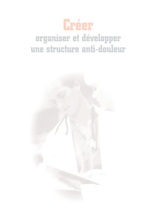 Créer
organiser et développer
une structure anti-douleur
 