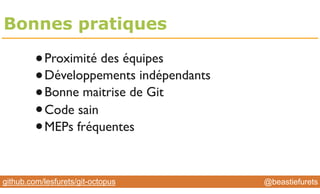 @YourTwitterHandle@YourTwitterHandle@beastiefuretsgithub.com/lesfurets/git-octopus
Bonnes pratiques
•Proximité des équipes
•Développements indépendants
•Bonne maitrise de Git
•Code sain
•MEPs fréquentes
 