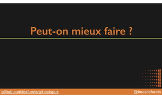 @YourTwitterHandle@YourTwitterHandle@beastiefuretsgithub.com/lesfurets/git-octopus
Commencez chez Vous
 