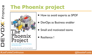 @BeastieFurets#LesFuretsContinuous
Product Development Flow
• Travailler en ﬂux
• Gérer les ﬁles d’attentes
• Regarder le lead time plutôt que le coût
de développement
• Réduire le coût de livraison
 
