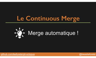 @YourTwitterHandle@YourTwitterHandle@beastiefuretsgithub.com/lesfurets/git-octopus
Le Continuous Merge
Merge automatique !
 
