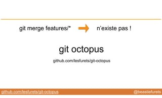 @YourTwitterHandle@YourTwitterHandle@beastiefuretsgithub.com/lesfurets/git-octopus
n’existe pas !git merge features/*
git octopus
github.com/lesfurets/git-octopus
 