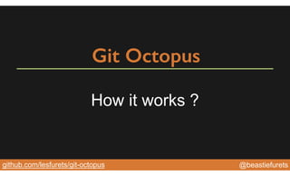 @YourTwitterHandle@YourTwitterHandle@beastiefuretsgithub.com/lesfurets/git-octopus
Git Octopus
How it works ?
 