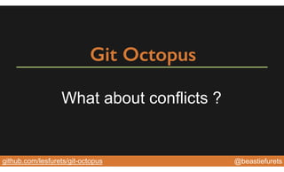 @YourTwitterHandle@YourTwitterHandle@beastiefuretsgithub.com/lesfurets/git-octopus
Git Octopus
What about conflicts ?
 