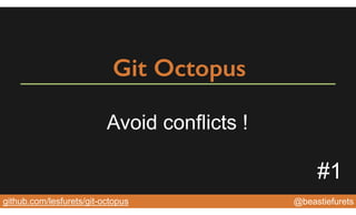 @YourTwitterHandle@YourTwitterHandle@beastiefuretsgithub.com/lesfurets/git-octopus
Git Octopus
Avoid conflicts !
#1
 