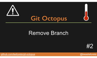 @YourTwitterHandle@YourTwitterHandle@beastiefuretsgithub.com/lesfurets/git-octopus
Git Octopus
Remove Branch
#2
 