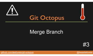 @YourTwitterHandle@YourTwitterHandle@beastiefuretsgithub.com/lesfurets/git-octopus
Git Octopus
Merge Branch
#3
 