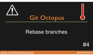 @YourTwitterHandle@YourTwitterHandle@beastiefuretsgithub.com/lesfurets/git-octopus
Git Octopus
Rebase branches
#4
 