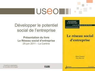 Développer le potentiel social de l’entreprisePrésentation du livre Le Réseau social d’entreprise 29 juin 2011 – La Cantine 