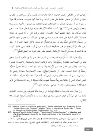  ‫إثنوغرافية‬ ‫حالة‬ ‫دراسة‬ :‫هيشر‬ ‫دوار‬ ‫في‬ ‫الجهادي‬ ‫الشباب‬
205
2013
216 - Merone (Fabio) & Cavatorta (Francesco), “Salafist Mouvance and Sheikh-ism in the
Tunisian Democratic Transition”, Working Papers in International Studies, No. 7, Center
for International Studies: Dublin City University, 2012, p. 9.
217 - Merone (Fabio) & Volpi (Frédéric), “Trajectories of Tunisian Islamism”, in Islamism and
the Arab Uprisings, Center for the Advanced Studies of the Arab World, June 2014,
pp.15-16.
218
022014.
‫ﺔ‬‫ﻴ‬‫ﺠ‬‫ﻴ‬‫ﺗ‬‫ﺍ‬‫ﺮ‬‫ﺘ‬‫ﺳ‬
‫ﻻ‬‫ﺍ‬‫ﺕ‬
‫ﺎ‬‫ﺳ‬
‫ﺍ‬‫ﺭ‬‫ﺪ‬‫ﻠ‬‫ﻟ‬‫ﻲ‬
‫ﺴ‬
‫ﻧ‬‫ﻮ‬‫ﺘ‬‫ﻟ‬‫ﺍ‬‫ﺪ‬‫ﻬ‬‫ﻌ‬‫ﻤ‬‫ﻟ‬‫ﺍ‬
 