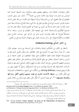  ‫إثنوغرافية‬ ‫حالة‬ ‫دراسة‬ :‫هيشر‬ ‫دوار‬ ‫في‬ ‫الجهادي‬ ‫الشباب‬
223
Collective framing
Erving Goffman
259
Bourdieu (Pierre), Le Sens Pratique, Paris : Les Éditions de Minuit, 1980.
La Distinction : Critique Sociale du Jugement, Paris : Les Éditions de Minuit, 1979.
260 - Erving Goffman, Frame Analysis: An Essay on the Organization of Experience,
Boston: Northeastern University Press, 1974 , p.21.
‫ﺔ‬‫ﻴ‬‫ﺠ‬‫ﻴ‬‫ﺗ‬‫ﺍ‬‫ﺮ‬‫ﺘ‬‫ﺳ‬
‫ﻻ‬‫ﺍ‬‫ﺕ‬
‫ﺎ‬‫ﺳ‬
‫ﺍ‬‫ﺭ‬‫ﺪ‬‫ﻠ‬‫ﻟ‬‫ﻲ‬
‫ﺴ‬
‫ﻧ‬‫ﻮ‬‫ﺘ‬‫ﻟ‬‫ﺍ‬‫ﺪ‬‫ﻬ‬‫ﻌ‬‫ﻤ‬‫ﻟ‬‫ﺍ‬
 