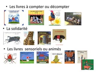 • Les livres à compter ou décompter
• La solidarité
• Les livres sensoriels ou animés
 