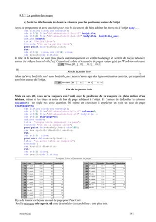 9.3.1 La gestion des pages
a) Sortir les title/footnote des headers et footers pour les positionner autour de l’objet

Avec ce programme et avec un choix pour tout le document de faire adhérer les titres etc à l’objet body...
ods listing close;ods noresults;
ods rtf(1) file="d:tabsasodstitle.rtf" bodytitle;
ods rtf(2) file="d:tabsasodstitle2.rtf" bodytitle
options nodate;
title "Petite Liste";
footnote "Fin de la petite liste";
proc print data=sashelp.class;
run;
ods rtf(1) close;ods rtf(2) close;
ods results;ods listing;

bodytitle_aux;

le title et le footnote ne sont plus placés automatiquement en entête/basdepage et sortent de façon tabulaire
autour du tableau dans odstitle2.rtf. Cependant la date et le numéro de pages restent géré par Word normalement

Alors qu’avec bodytitle seul sans bodytitle_aux, nous n’avons que des lignes ordinaires centrées, qui cependant
sont bien autour de l’objet.

Mais en ods rtf, vous serez toujours confronté avec le problème de la coupure en plein milieu d’un
tableau, même si les titres et notes de bas de page adhèrent à l’objet. Et l’astuce de dédoubler la colonne
columns=2 ne règle pas cette question. Ni même en cherchant à empêcher en vain un saut de page
startpage=no
ods listing close;ods noresults;
ods rtf(1) file="d:tabsasodscols2.rtf" columns=2;
ods rtf(2) file="d:tabsasodslong.rtf" bodytitle ;
ods rtf(1) startpage=no;
options nodate;
title "Longue Liste dépassant la page";
footnote "Fin de la longue liste";
proc print data=sashelp.heart(obs=120);
var sex systolic diastolic smoking;
run;
ods rtf(2) close;
proc corr data=sashelp.heart ;
title "un autre titre se comporte";
footnote ;
var systolic diastolic;
run;
ods rtf(1) close;
ods results;ods listing;

Il y a de toutes les façons un saut de page pour Proc Corr.
Seul le nouveau ods tagsets.rtf tente de rémédier à ce problème : voir plus loin.

INED Wielki

141

 