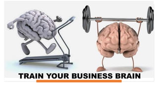 TRAIN YOUR BUSINESS BRAIN
 
