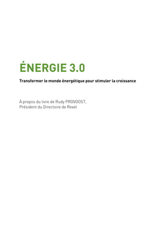 ÉNERGIE 3.0
Transformer le monde énergétique pour stimuler la croissance
À propos du livre de Rudy PROVOOST,
Président du Directoire de Rexel
 