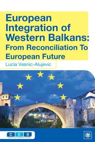 Lucia Vesnic-Alujevic
European
Integration of
Western Balkans:
From Reconciliation To
European Future
 