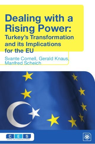 Svante Cornell, Gerald Knaus,
Manfred Scheich
Dealing with a
Rising Power:
Turkey’s Transformation
and its Implications
for the EU
 