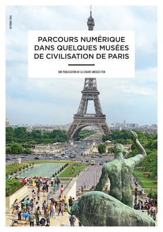 OCTOBRE2016
UNE PUBLICATION DE LA CHAIRE UNESCO-ITEN
PARCOURS NUMÉRIQUE
DANS QUELQUES MUSÉES
DE CIVILISATION DE PARIS
 