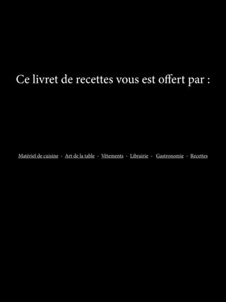 Ce livret de recettes vous est offert par :


             La qualité professionnelle pour tous !

Matériel de cuisine - Art de la table - Vêtements - Librairie - Gastronomie - Recettes
 