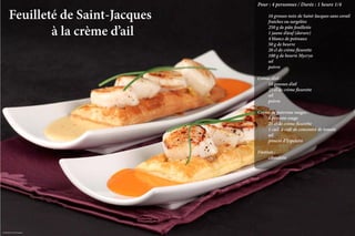 Pour : 4 personnes / Durée : 1 heure 1/4

        Feuilleté de Saint-Jacques   	
                                     	
                                       16 grosses noix de Saint-Jacques sans corail 	
                                       fraiches ou surgelées

        				à la crème d’ail         	
                                     	
                                     	
                                       250 g de pâte feuilletée
                                       1 jaune d’œuf (dorure)
                                       4 blancs de poireaux
                                     	 50 g de beurre
                                     	 20 cl de crème fleurette
                                     	 100 g de beurre Mycryo
                                     	sel
                                     	poivre

                                     Crème d’ail :
                                     	   10 gousses d’ail
                                     	   25 cl de crème fleurette
                                     	sel
                                     	poivre

                                     Crème de poivrons rouges :
                                     	   1 poivron rouge
                                     	   25 cl de crème fleurette
                                     	   1 cuil. à café de concentré de tomate
                                     	sel
                                     	   piment d’Espelette

                                     Finition :
                                     	ciboulette




Crédit photo Loïc Rossignol                                         La qualité professionnelle pour tous !
 