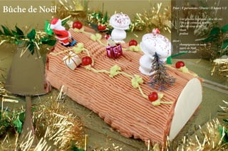 Bûche de Noël                 Pour : 8 personnes / Durée : 2 heure 1/2


                              	 Une génoise en plaque (30 x 40 cm)
                              	 750 g de crème au beurre
                              	 30 cl de sirop à 30°
                              	rhum
                              	praliné

                              décor :
                              	    champignons en sucre
                              	    sujets de Noël
                              	    extrait de café




Crédit photo Loïc Rossignol                        La qualité professionnelle pour tous !
 