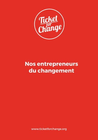 Nos entrepreneurs
du changement
www.ticketforchange.org
 